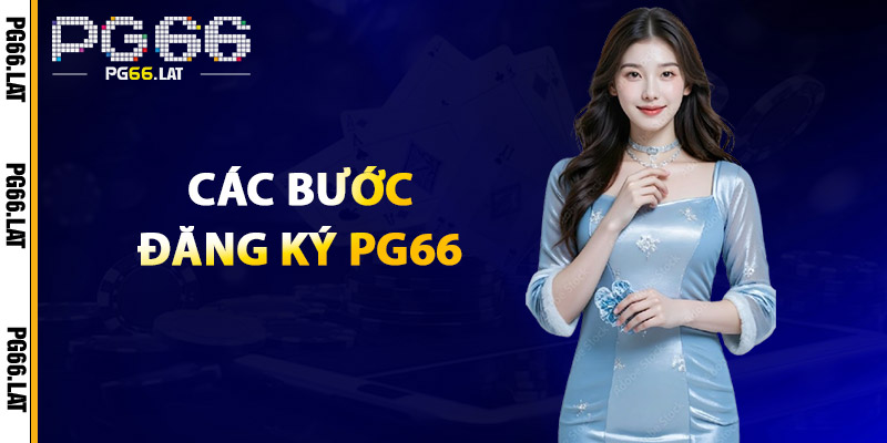 Đăng Ký PG66 – Tham Gia Ngay, Nhận Quà Liền Tay | +66K 5 Các Bước Đăng Ký PG66