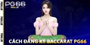 Cách Đăng Ký Baccarat PG66
