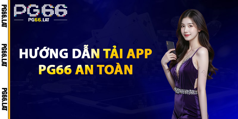 Tải App PG66 – Trải Nghiệm Đỉnh Cao, Nhanh Chóng, Tiện Lợi 3 Hướng Dẫn Tải App PG66 An Toàn