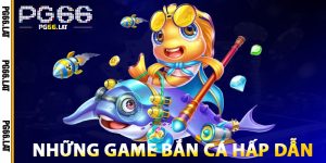 Những Game Bắn Cá PG66 Hấp Dẫn