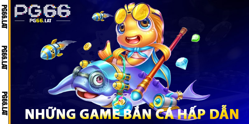 Bắn Cá PG66 – Game Siêu Hot 2025, Rinh Quà Cực Khủng 7 Những Game Bắn Cá PG66 Hấp Dẫn